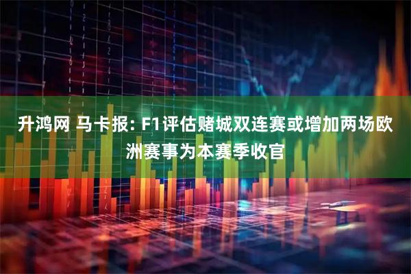 升鸿网 马卡报: F1评估赌城双连赛或增加两场欧洲赛事为本赛季收官